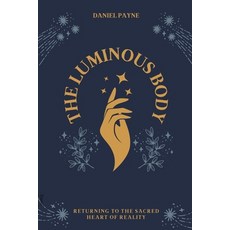(영문도서)The Luminous Body: Returning to the Sacred Heart of Reality Paperback, Independently Published, English, 9798275932744
