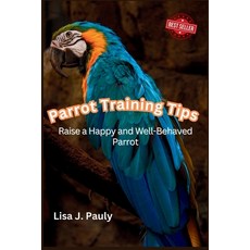 (영문도서) Parrot Training Tips: Raise a Happy and Well-Behaved Parrot Paperback, Independently Published, English, 9798336453980