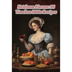 (영문도서) Heirloom Flavors: 96 Timeless 1800s Recipes Paperback, Independently Published, English, 9798860215788