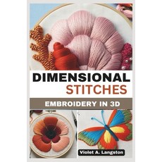(영문도서) Dimensional Stitches: EMBROIDERY IN 3D: Transform your embroidery skills with 2... Paperback, Independently Published, English, 9798304008297