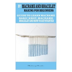 DIY Macrame and Bracelet Making for Beginners: Guide to Learn Macrame Basic Knot Macrame Bracelet ... Paperback, Independently Published, English, 9798567115923