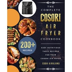 (영문도서) The Complete Cosori Air Fryer Cookbook: 200+ Easy Nutritious Tasty Recipes for... Paperback, Edda Kirkland, English, 9781802449266