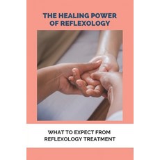 The Healing Power Of Reflexology: What To Expect From Reflexology Treatment: Basics Of Reflexology Paperback, Amazon Digital Services LLC..., English, 9798737154646
