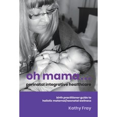 Oh Mama ... Perinatal Integrative Healthcare: Birth Practitioner Guide to Holistic Maternal/Neonatal... Paperback, Motherwise, English, 9780473553845