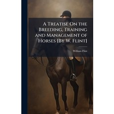 (영문도서)A Treatise On the Breeding Training and Management of Horses [By W. Flint] Hardcover, Hutson Street Press, English, 9781023851572