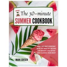 The 30-minute Summer Cookbook: Beat the Heat Everyday with 101 Healthy Recipes for Weight Loss Detox... Hardcover, Mark Greger, English, 9781802358643