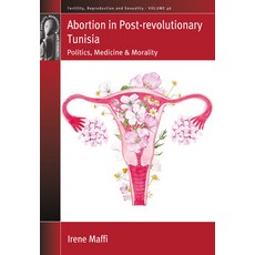 Abortion in Post-Revolutionary Tunisia: Politics Medicine and Morality Hardcover, Berghahn Books