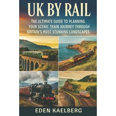 (영문도서)UK by Rail: The Ultimate Guide to Planning Your Scenic Train Journey Through Bri... Paperback, Independently Published, English, 9798275699418