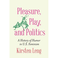 (영문도서)Pleasure Play and Politics: A History of Humor in U.S. Feminism Paperback, University of Nebraska Press, English, 9781496244789