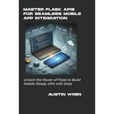 (영문도서) Master Flask APIs for Seamless Mobile App Integration: Unlock the Power of Flas... Paperback, Independently Published, English, 9798312939163