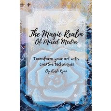 (영문도서)The Magic Realm Of Mixed Media: Transform Your Art With Creative Techniques Paperback, Kristi Ryan, English, 9798231305742