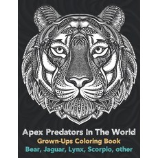 Apex Predators In The World - Grown-Ups Coloring Book - Bear Jaguar Lynx Scorpio other Paperback, Independently Published