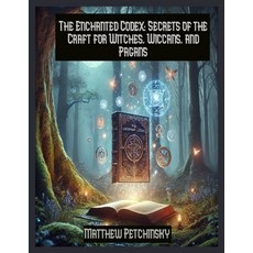 (영문도서) The Enchanted Codex: Secrets of the Craft for Witches Wiccans and Pagans Paperback, Matthew Edward Petchinsky, English, 9798330543809