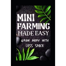 (영문도서)Mini Farming Made Easy: Grow More With Less Space Paperback, Independently Published, English, 9798294113896