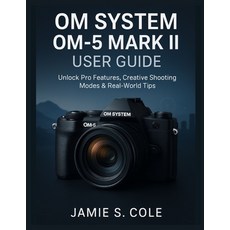 (英文圖書)Om System Om-5 Mark II User Guide: Unlock Pro Features Creative Shooting Modes... 平裝版, Independently Published, 英文
