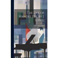 (영문도서) The Life of Handel [Tr. by J. Lowe] Hardcover, Legare Street Press, English, 9781020250361