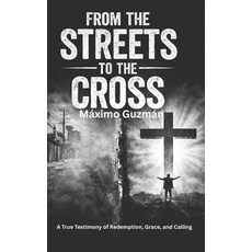 (영문도서)From the Streets to the Cross: A Testimony of Redemption Grace and Calling. Paperback, Independently Published, English, 9798242786905
