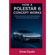 (영문도서)How A Polestar 6 Concept Works: Inside Sweden's High-Performance Electric Roadst... Paperback, Independently Published, English, 9798262845774