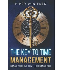 (영문도서) The Key to Time Management: Manage Your Time - Don't Let it Manage You Paperback, Authentic Self LLC, English, 9798218987657
