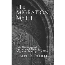 The Migration Myth: How Uncontrolled Unrestricted Unlimited Migration Destroys The West Paperback, Independently Published, English, 9798694913300