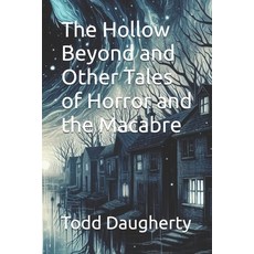 (영문도서)The Hollow Beyond and Other Tales of Horror and the Macabre: The Hollow Beyond a... Paperback, Independently Published, English, 9798280957176