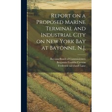 (영문도서) Report on a Proposed Marine Terminal and Industrial City on New York Bay at Bayonne N.J. Hardcover, Legare Street Press, English, 9781019700006