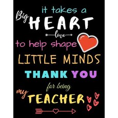 (영문도서) It Takes A Big Heart To Help Shape Little Minds Thank You For Being My Teacher: Teacher Noteb... Paperback, Independently Published, English, 9781098802455