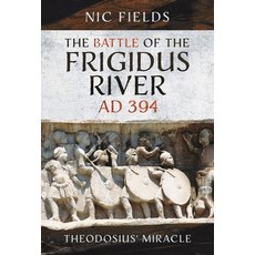 (영문도서) The Battle of the Frigidus River Ad 394: Theodosius' Miracle Hardcover, Pen & Sword Military, English, 9781399096256