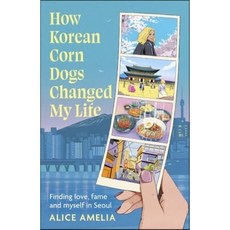 How Korean Corn Dogs Changed My Life : Finding love fame and myself in Seoul, Little, Brown