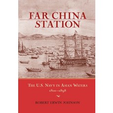 (영문도서)Far China Station: The U.S. Navy in Asian Waters 1800-1898 Paperback, Naval Institute Press, English, 9781591144090
