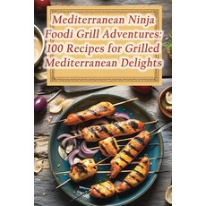 (영문도서) Mediterranean Ninja Foodi Grill Adventures: 100 Recipes for Grilled Mediterranean Delights Paperback, Independently Published, English, 9798860222564