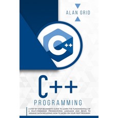 C++ Programming: A Step-By-Step Beginner's Guide to Learn the Fundamentals of a Multi-Paradigm Progr... Paperback, Alan Grid, English, 9781914045226