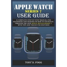 (영문도서) Apple Watch Series 7 User Guide: A Complete Step By Step Manual for Beginners and Seniors on ... Paperback, Independently Published, English, 9798422817535