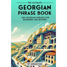 The Ultimate Georgian Phrase Book: 1001 Phrases for Beginners and Beyond! [hardcover], The Ultimate Georgian Phrase B
