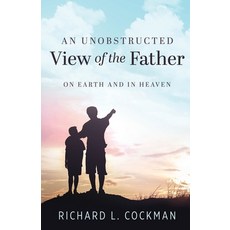 (영문도서) An Unobstructed View of the Father: On Earth and In Heaven Paperback, Trilogy Christian Publishing, English, 9798893339536