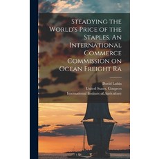 (영문도서) Steadying the World's Price of the Staples. An International Commerce Commission on Ocean Fre... Hardcover, Legare Street Press, English, 9781018312132
