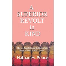 (영문도서)A Superior Revolt in Kind: The Inestimable Anarchies of Artist Boxer & Poet Ar... Paperback, Independently Published, English, 9798510200577