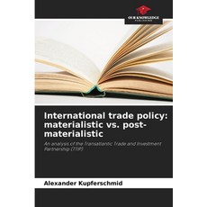 (영문도서)International trade policy: materialistic vs. post-materialistic Paperback, Our Knowledge Publishing, English, 9786209235566