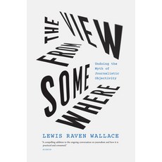 (영문도서) The View from Somewhere: Undoing the Myth of Journalistic Objectivity Paperback, University of Chicago Press, English, 9780226826585