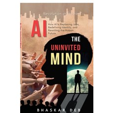 (영문도서)AI The Uninvited Mind: How AI Is Replacing Jobs Redefining Identity and Rewrit... Paperback, Notion Press, English, 9798904793173 Notion Press, English, 9798904793173