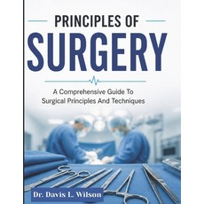 (영문도서)Principles of Surgery: A Comprehensive Guide to Surgical Principles and Techniques Paperback, Independently Published, English, 9798195650759 Independently Published, English, 9798195650759