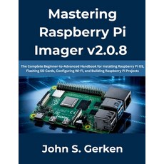 (영문도서)Mastering Raspberry Pi Imager v2.0.8: The Complete Beginner-to-Advanced Handbook... Paperback, Independently Published, English, 9798198039698