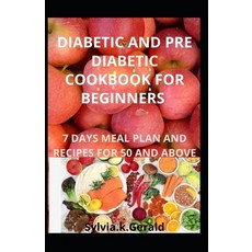Diabetic and Pre Diabetic Cookbook for Beginners: 7 Days Meal Plan and Recipes for 50 and Above Paperback, Independently Published, English, 9798720912185