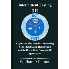 (영문도서) Intermittent Fasting (IF): Exploring The Benefits Managing Side Effects and Harnessing Weig... Paperback, Independently Published, English, 9798320474014