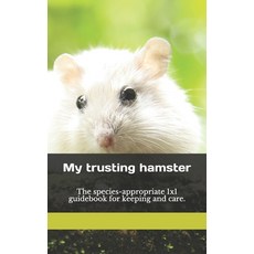 My trusting hamster: The species-appropriate 1x1 guidebook for keeping and care. Paperback, Independently Published