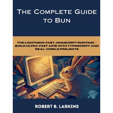 (영문도서)The Complete Guide to Bun: The Lightning-Fast JavaScript Runtime - Build Ultra-F... Paperback, Independently Published, English, 9798273593985