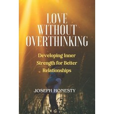 (영문도서) Love Without Overthinking: Developing Inner Strength for Better Relationships Paperback, Independently Published, English, 9798865340096