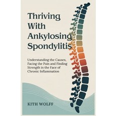 (영문도서)Thriving with Ankylosing Spondylitis: Understanding the Causes Facing the Pain ... Paperback, Independently Published, English, 9798292450993