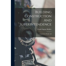 (영문도서) Building Construction And Superintendence: Carpenter's Work. 3rd; Edition 1900 Paperback, Legare Street Press, English, 9781018819501