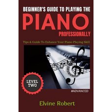 Beginner's Guide to Playing the Piano Professionally: Tips & Guide To Enhance Your Piano Playing Skill Paperback, Independently Published, English, 9781790327249